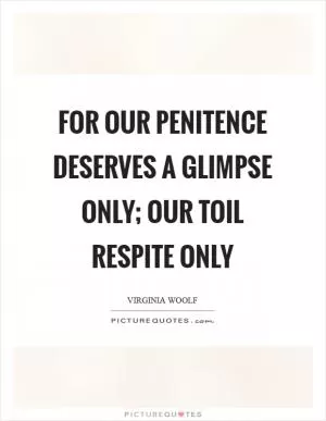 For our penitence deserves a glimpse only; our toil respite only Picture Quote #1