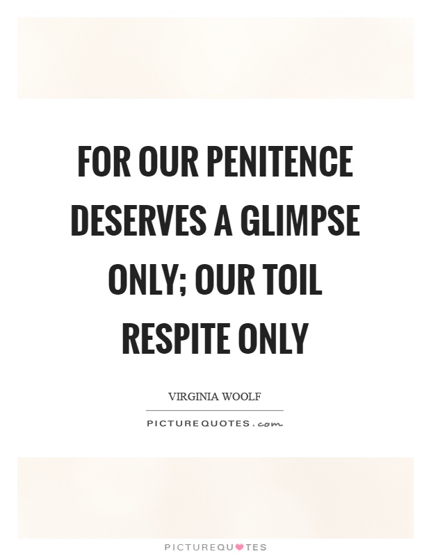 For our penitence deserves a glimpse only; our toil respite only Picture Quote #1