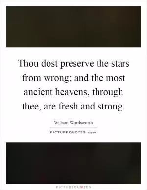Thou dost preserve the stars from wrong; and the most ancient heavens, through thee, are fresh and strong Picture Quote #1