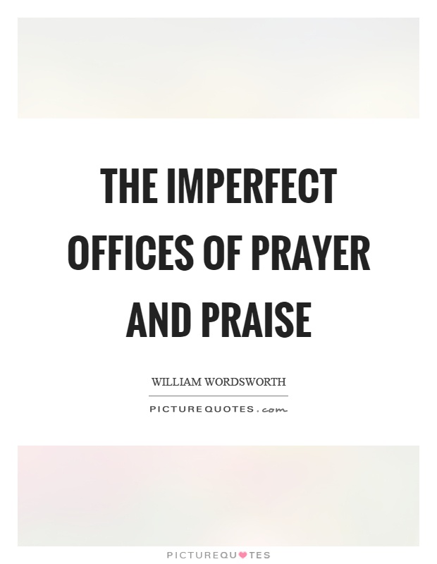 The imperfect offices of prayer and praise Picture Quote #1