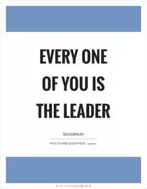 Every one of you is the leader Picture Quote #1
