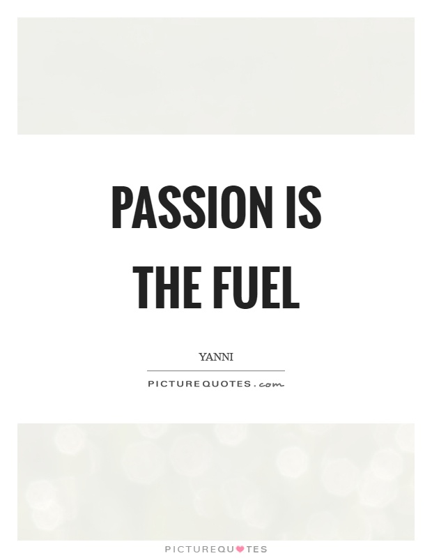 Passion is the fuel Picture Quote #1