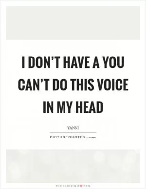 I don’t have a you can’t do this voice in my head Picture Quote #1