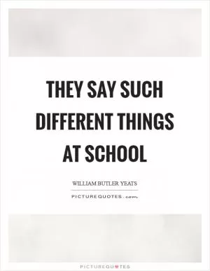 They say such different things at school Picture Quote #1
