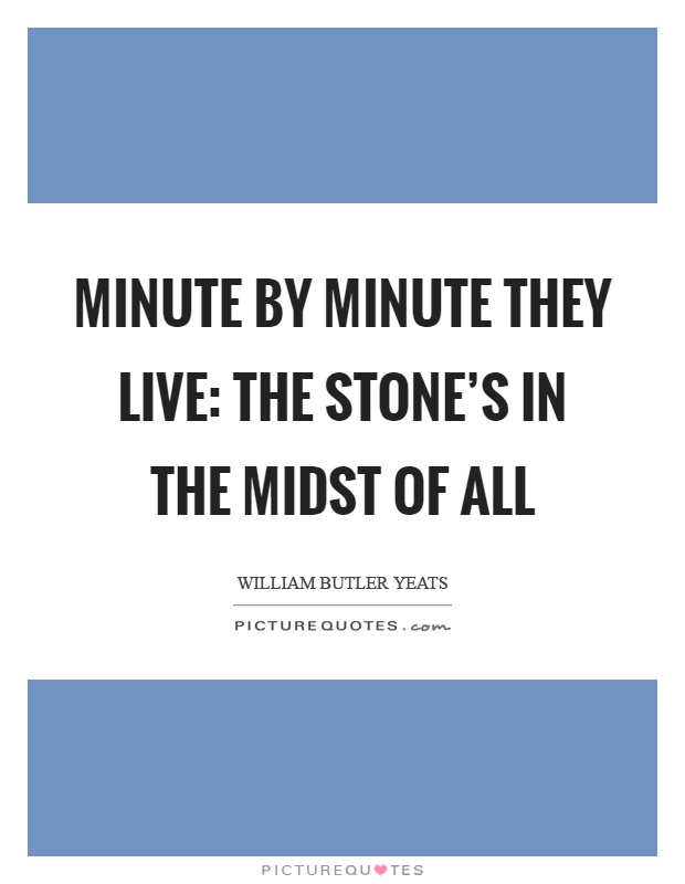 Minute by minute they live: The stone's in the midst of all Picture Quote #1