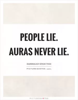 People lie. Auras never lie Picture Quote #1