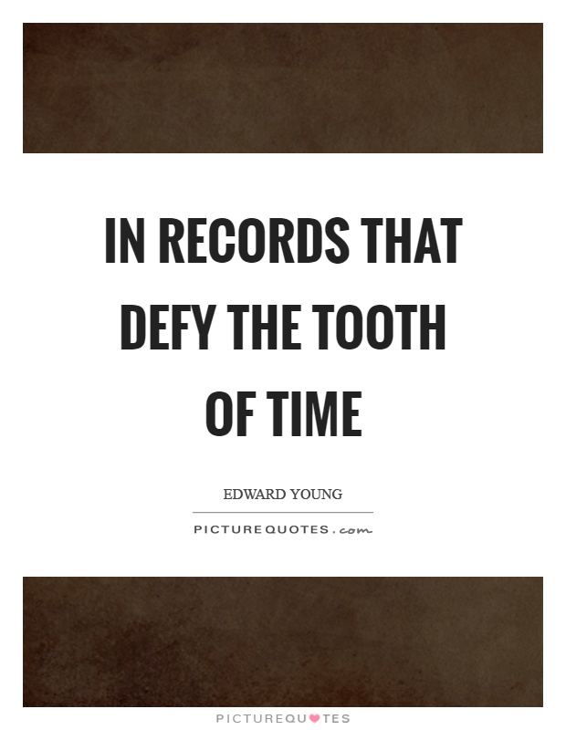 In records that defy the tooth of time Picture Quote #1