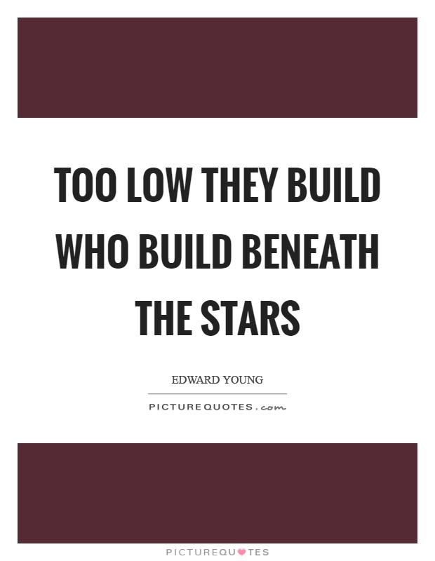 Too low they build who build beneath the stars Picture Quote #1