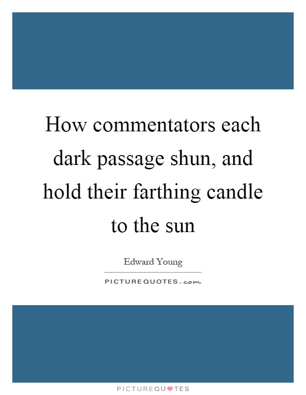 How commentators each dark passage shun, and hold their farthing candle to the sun Picture Quote #1