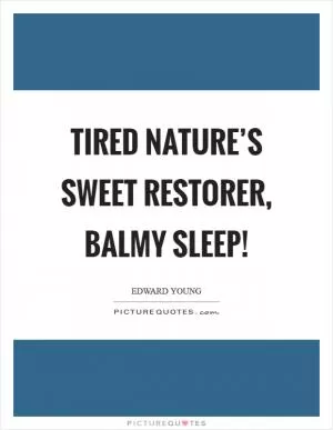 Tired nature’s sweet restorer, balmy sleep! Picture Quote #1