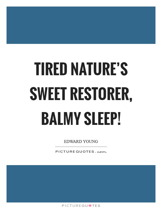 Tired nature's sweet restorer, balmy sleep! Picture Quote #1