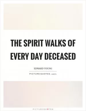 The spirit walks of every day deceased Picture Quote #1