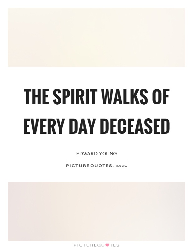 The spirit walks of every day deceased Picture Quote #1