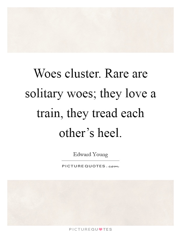 Woes cluster. Rare are solitary woes; they love a train, they tread each other's heel Picture Quote #1
