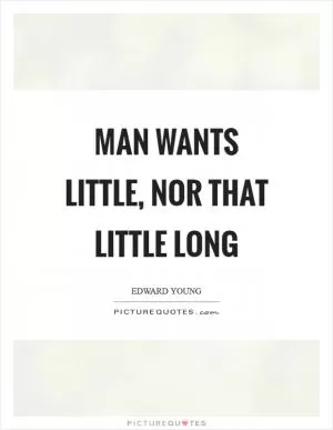 Man wants little, nor that little long Picture Quote #1