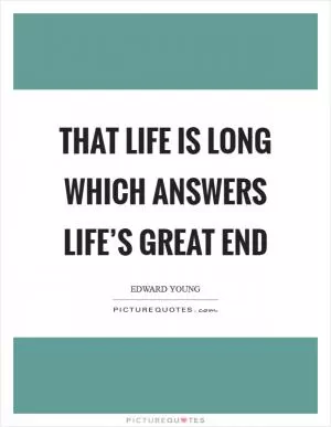 That life is long which answers life’s great end Picture Quote #1