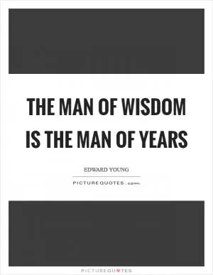 The man of wisdom is the man of years Picture Quote #1