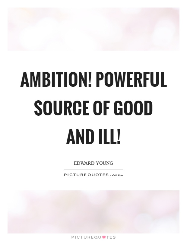 Ambition! Powerful source of good and ill! Picture Quote #1