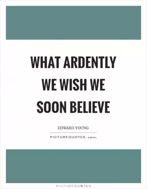 What ardently we wish we soon believe Picture Quote #1