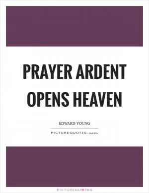 Prayer ardent opens heaven Picture Quote #1