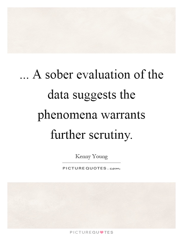 ... A sober evaluation of the data suggests the phenomena warrants further scrutiny Picture Quote #1