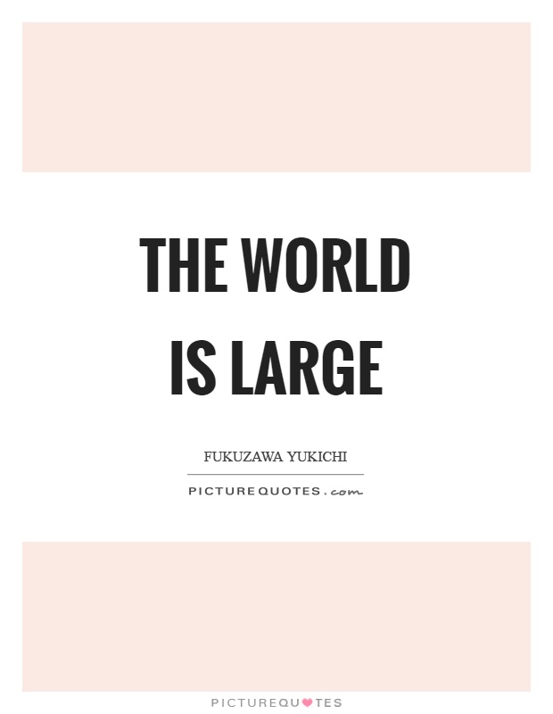The world is large Picture Quote #1