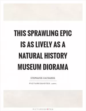 This sprawling epic is as lively as a natural history museum diorama Picture Quote #1