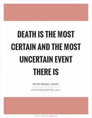 Death is the most certain and the most uncertain event there is Picture Quote #1