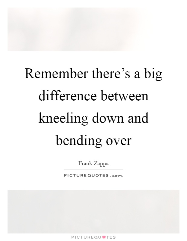 Remember there's a big difference between kneeling down and bending over Picture Quote #1