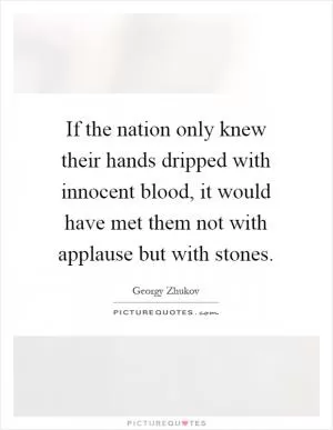 If the nation only knew their hands dripped with innocent blood, it would have met them not with applause but with stones Picture Quote #1