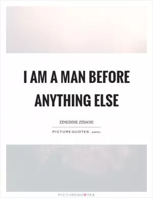 I am a man before anything else Picture Quote #1