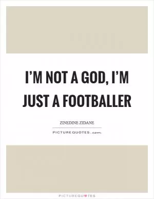 I’m not a God, I’m just a footballer Picture Quote #1