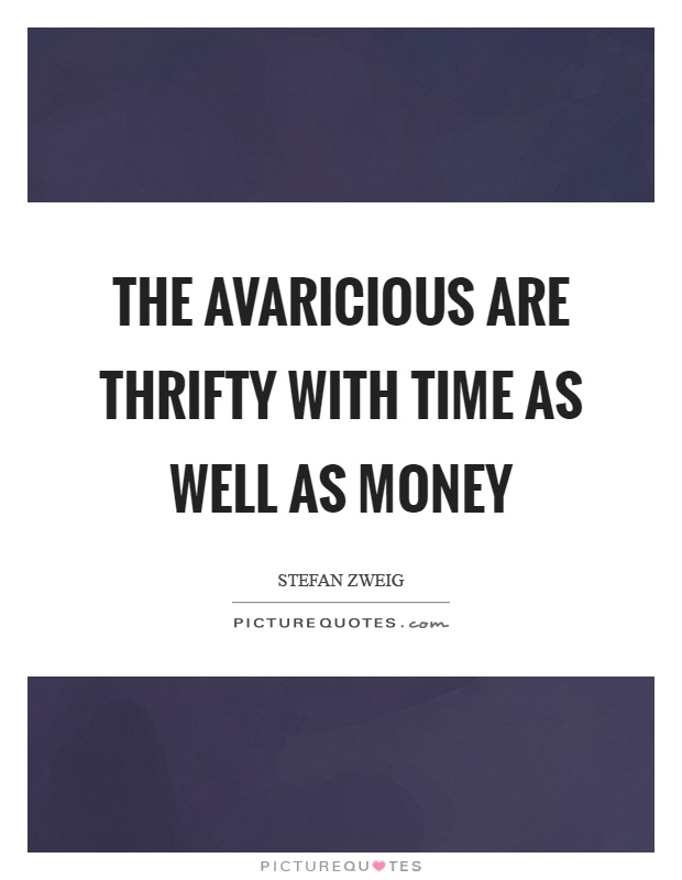 The avaricious are thrifty with time as well as money Picture Quote #1