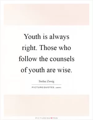 Youth is always right. Those who follow the counsels of youth are wise Picture Quote #1