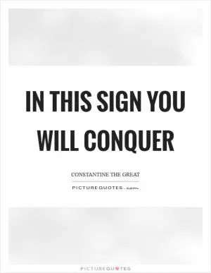 In this sign you will conquer Picture Quote #1