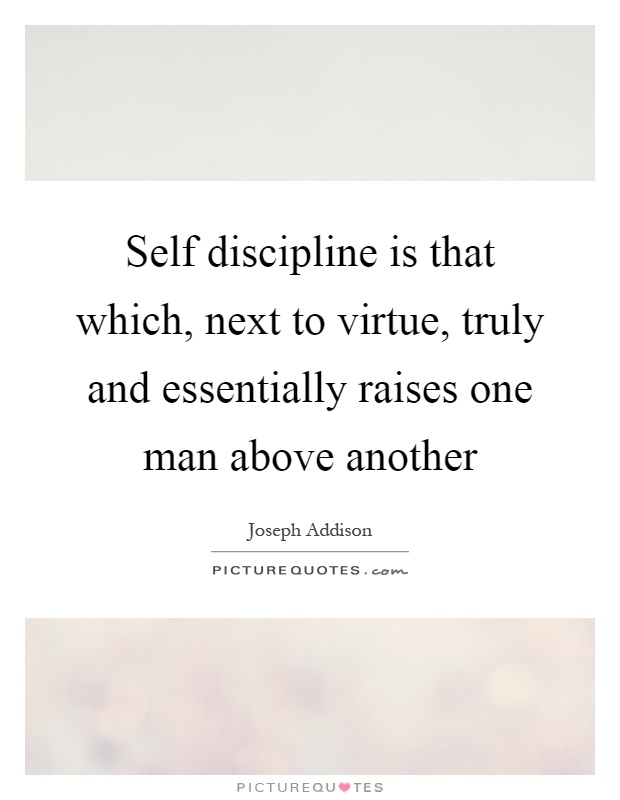 Self discipline is that which, next to virtue, truly and essentially raises one man above another Picture Quote #1