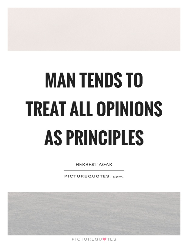 Man tends to treat all opinions as principles Picture Quote #1