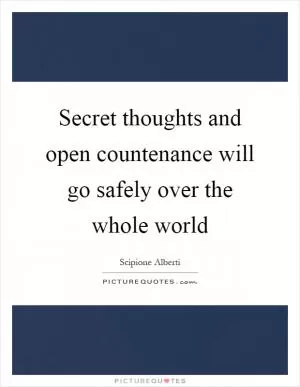 Secret thoughts and open countenance will go safely over the whole world Picture Quote #1