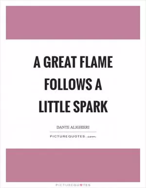 A great flame follows a little spark Picture Quote #1