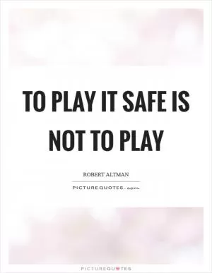 To play it safe is not to play Picture Quote #1