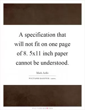 A specification that will not fit on one page of 8. 5x11 inch paper cannot be understood Picture Quote #1