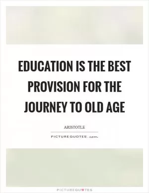 Education is the best provision for the journey to old age Picture Quote #1