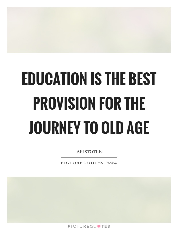 Education is the best provision for the journey to old age Picture Quote #1