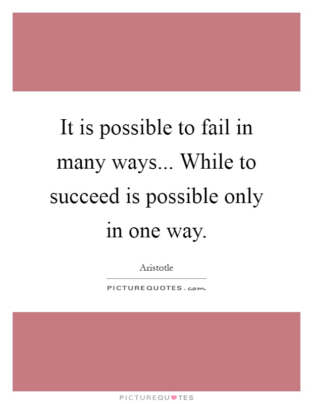 It is possible to fail in many ways... While to succeed is possible only in one way Picture Quote #1