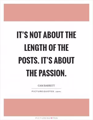 It’s not about the length of the posts. It’s about the passion Picture Quote #1