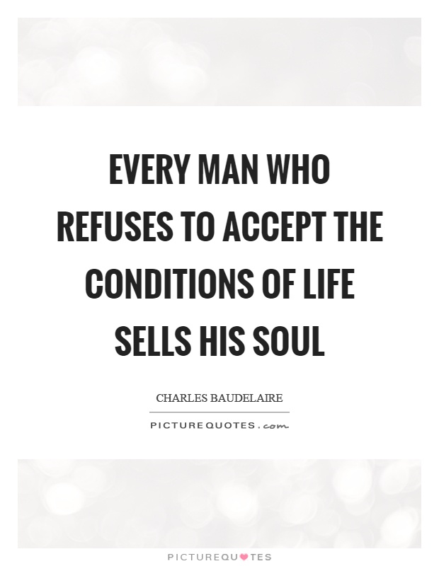Every man who refuses to accept the conditions of life sells his soul Picture Quote #1