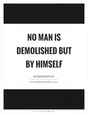 No man is demolished but by himself Picture Quote #1