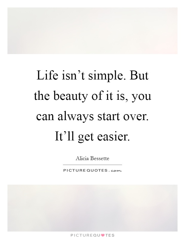 Life isn't simple. But the beauty of it is, you can always start over. It'll get easier Picture Quote #1