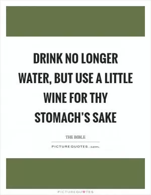 Drink no longer water, but use a little wine for thy stomach’s sake Picture Quote #1