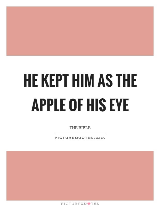 He kept him as the apple of his eye Picture Quote #1